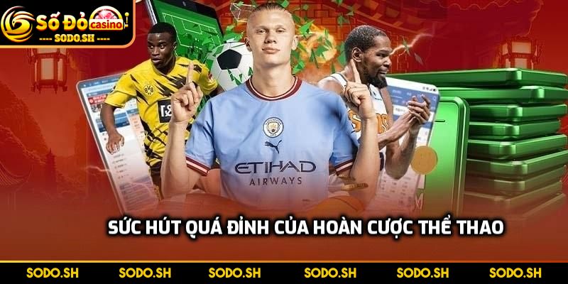 Hoàn Cược Thể Thao Hấp Dẫn Đỉnh Cao Tại Nhà Cái SODO Sức hút quá đỉnh của hoàn cược thể thao