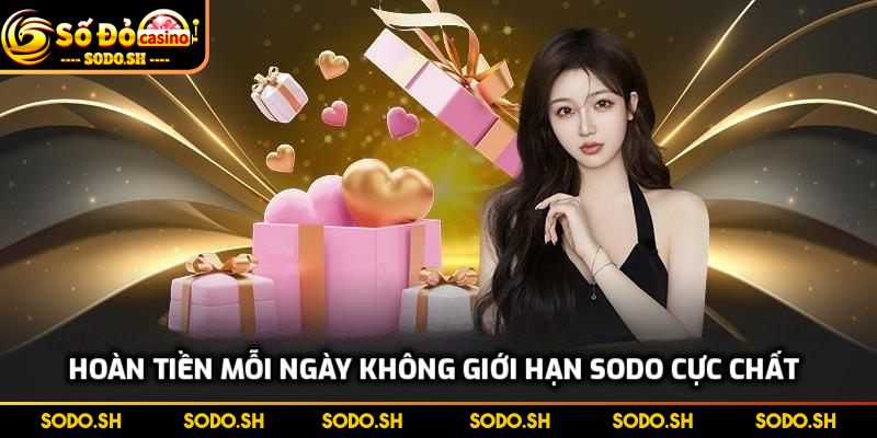 Hoàn Tiền Mỗi Ngày Không Giới Hạn Cực Khủng Tại SODO Hoàn tiền mỗi ngày không giới hạn SODO cực chất
