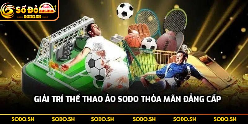 Hoàn Tiền Mỗi Ngày Không Giới Hạn Cực Khủng Tại SODO Giải trí thể thao ảo SODO thỏa mãn đẳng cấp