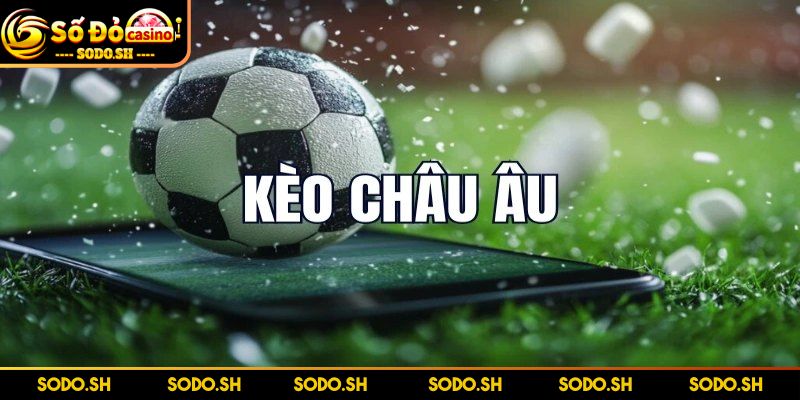 Kèo Nhà Cái 88 Đặc Sắc Với Tỷ Lệ Thắng Lớn Cho Cược Thủ Kèo châu Âu có gì đặc sắc?