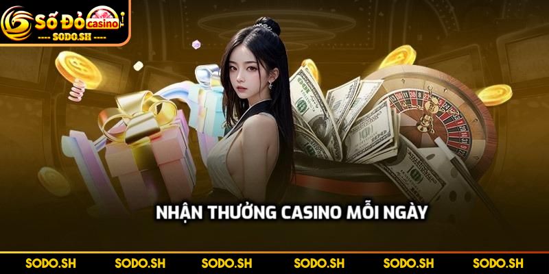 Nhận Thưởng Casino Mỗi Ngày Cực Sốc Cho Thành Viên SODO Tổng quan về chính sách nhận thưởng Casino mỗi ngày